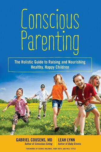 Conscious Parenting: The Holistic Guide to Raising and Nourishing Healthy, Happy Children