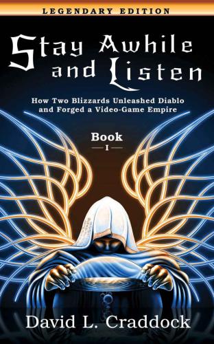 Stay Awhile and Listen: Book I Legendary Edition: How Two Blizzards Unleashed Diablo and Forged a Video-Game Empire