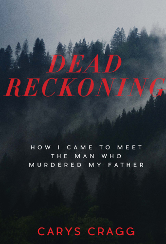 Dead reckoning how I came to meet the man who murdered my father