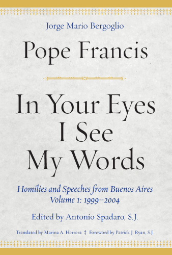 In Your Eyes I See My Words: Homilies and Speeches from Buenos Aires, Volume 1: 1999-2004 Volume 1, 1999-2004