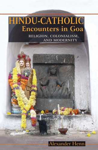 Hindu-Catholic encounters in Goa: religion, colonialism, and modernity