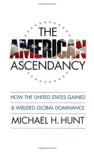 The American Ascendancy: How the United States Gained and Wielded Global Dominance