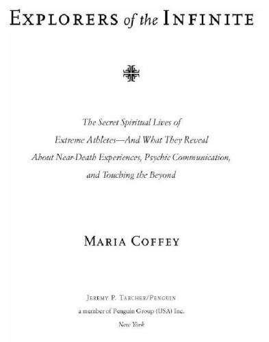 Explorers of the infinite: the secret spiritual lives of extreme athletes-and what they reveal about near-death experiences, psychic communication, and touching the beyond