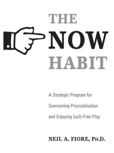 The Now Habit: A Strategic Program for Overcoming Procrastination and Enjoying Guilt-Free Play