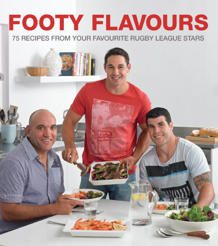 Footy flavours: 75 recipes from your favourite Rugby League stars