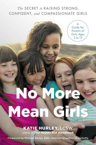 No more mean girls: the secret to raising strong, confident, and compassionate girls