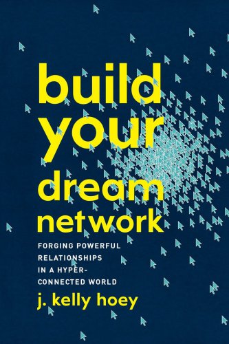 Build your dream network: forging powerful relationships in a hyper-connected world