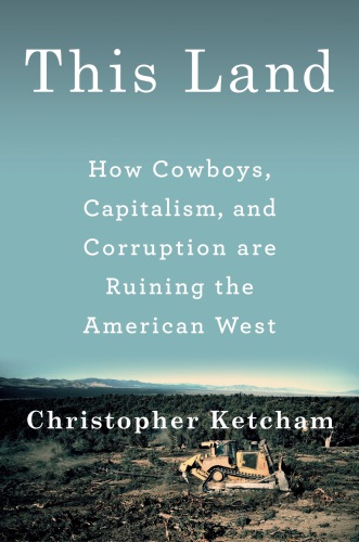 This land: how cowboys, capitalism, and corruption are ruining the American West