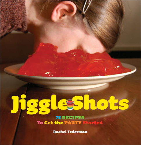 Jiggle shots: 75 recipes to get the party started