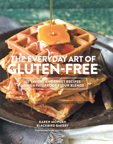 The everyday art of gluten-free baking: 6 fail-proof flour bends and 125 savory & sweet recipes