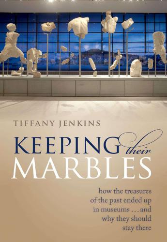 Keeping their marbles: how the treasures of the past ended up in museums... and why they should stay there