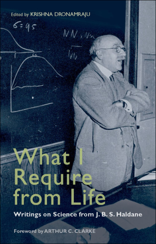 What I Require From Life: Writings on science and life from J.B.S. Haldane