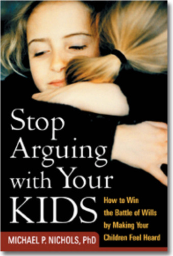 Stop Arguing with Your Kids: How to Win the Battle of Wills by Making Your Children Feel Heard