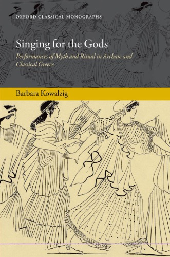 Singing for the gods: performances of myth and ritual in archaic and classical Greece