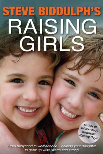 Steve Biddulph's Raising Girls: From babyhood to womanhood-helping your daughter grow up wise, warm and strong