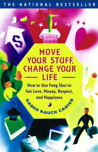 Move your stuff, change your life: how to use Feng Shui to get love, money, respect and happiness