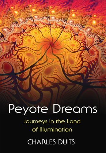 Peyote dreams: journeys in the land of illumination