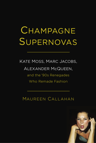 Champagne supernovas: Kate Moss, Marc Jacobs, Alexander McQueen, and the '90s renegades who remade fashion