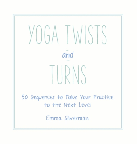 Yoga twists and turns: 50 sequences to take your practice to the next level