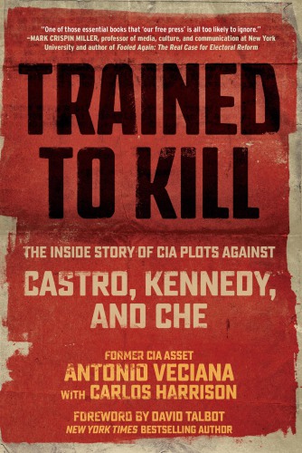 Trained to kill: the inside story of CIA plots against Castro, Kennedy, and Che