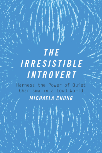 The irresistible introvert: harness the power of quiet charisma in a loud world