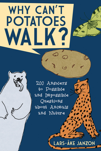 Why can't potatoes walk?: 200 answers to possible and impossible questions about animals and nature