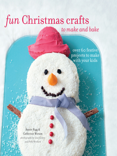 Fun Christmas Crafts to Make and Bake: Over 60 festive projects to make with your kids