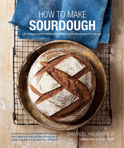 How to Make Sourdough: 47 recipes for great-tasting sourdough breads that are good for you, too