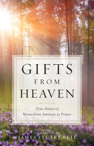 Gifts from heaven: true stories of miraculous answers to prayer