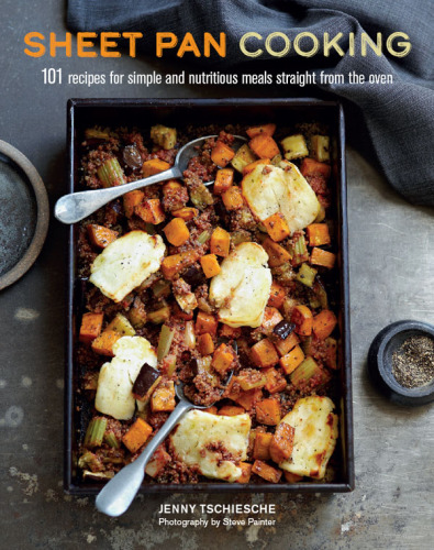 Sheet pan cooking: 101 recipes for simple and nutritious meals straight from the oven