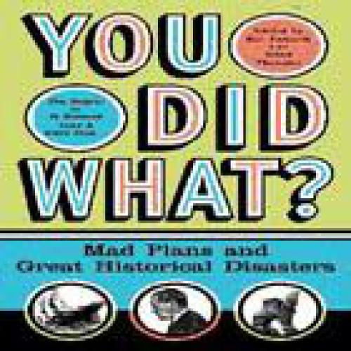 You did what?: mad plans and great historical disasters