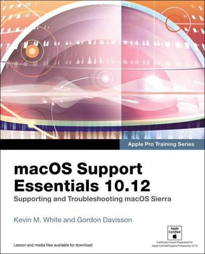 macOS Support Essentials 10.12: Apple Pro Training Series: Supporting and Troubleshooting macOS Sierra