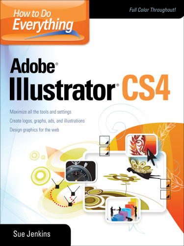 How to do everything Adobe Illustrator CS4 [maximize all the tools and settings ; create logos, graphs, ads, and illustrations ; design graphics for the web ; full color throughout]