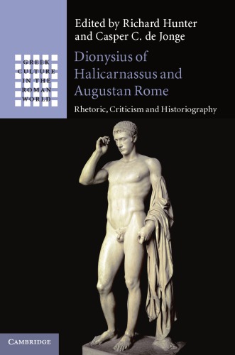 Dionysius of Halicarnassus and Augustan Rome: rhetoric, criticism and historiography