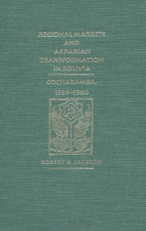 Regional Markets and Agrarian Transformation in Bolivia: Cochabamba, 1539-1960