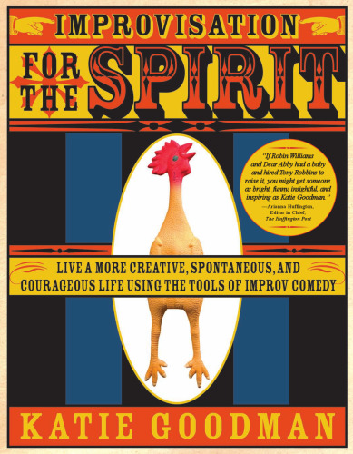 Improvisation for the Spirit: Live a More Creative, Spontaneous, and Courageous Life Using the Tools of Improv Comedy