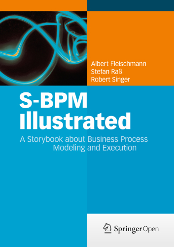 S-BPM Illustrated A Storybook about Business Process Modeling and Execution