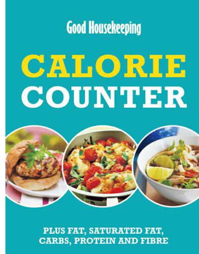 Good Housekeeping Calorie Counter: Plus fat, saturated fat, carbs, protein and fibre