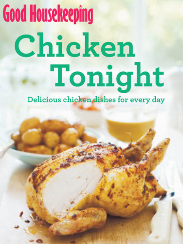 Good Housekeeping Chicken Tonight!: Delicious chicken dishes for every day