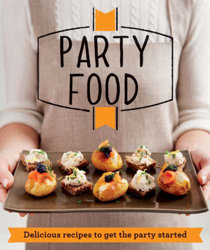 Party Food: Delicious recipes that get the party started