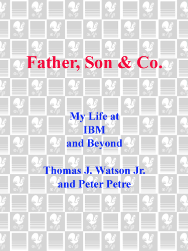 Father, Son & Co.: My Life at IBM and Beyond