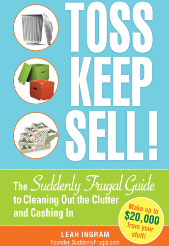 Toss, keep, sell!: the suddenly frugal guide to cleaning out the clutter and cashing in