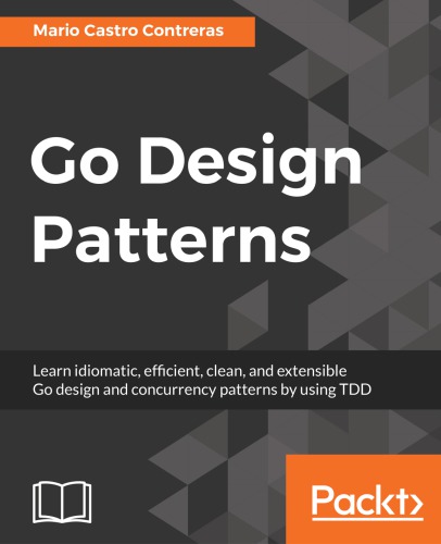 Go design patterns: learn idiomatic, efficient, clean, and extensible Go design and concurrency patterns by using TDD