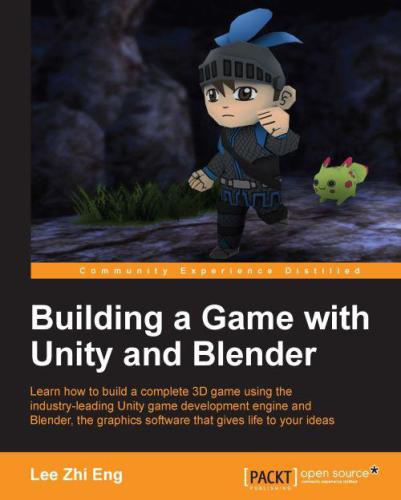 Building a game with Unity and Blender: learn how to build a complete 3D game using the industry-leading Unity game development engine and Blender, the graphics software that gives life to your ideas