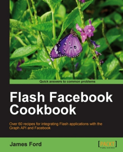 Flash Facebook cookbook over 60 recipes for integrating Flash applications with the Graph API and Facebook