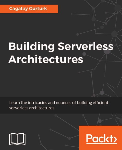 Building Serverless Architectures: learn the intricacies and nuances of building efficient serverless architectures