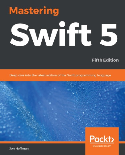 Mastering Swift 5: Deep Dive into the Latest Edition of the Swift Programming Language