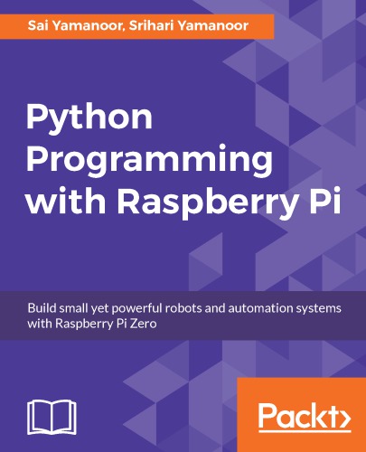 Python programming with Raspberry Pi Zero: build small yet powerful robots and automation systems with Raspberry Pi Zero