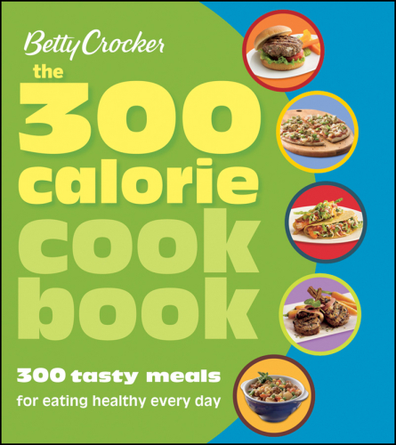 Betty Crocker the 300 calorie cookbook: 300 main dishes to help you stay slim