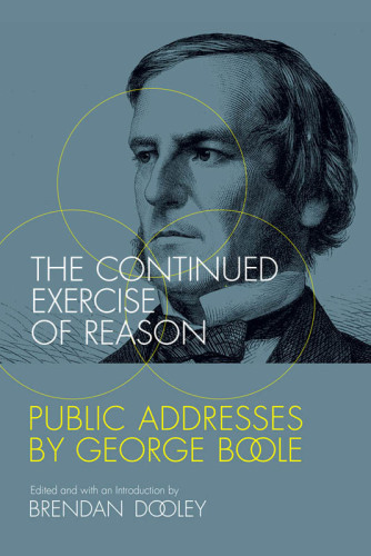 The continued exercise of reason: public addresses by George Boole